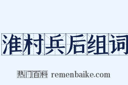 淮村兵后组词是什么意思的图片
